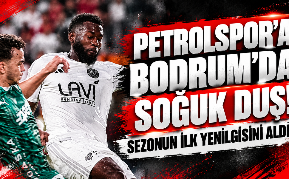 Petrolspor’a Bodrum’da Soğuk Duş! Sezonun İlk Yenilgisini Aldı