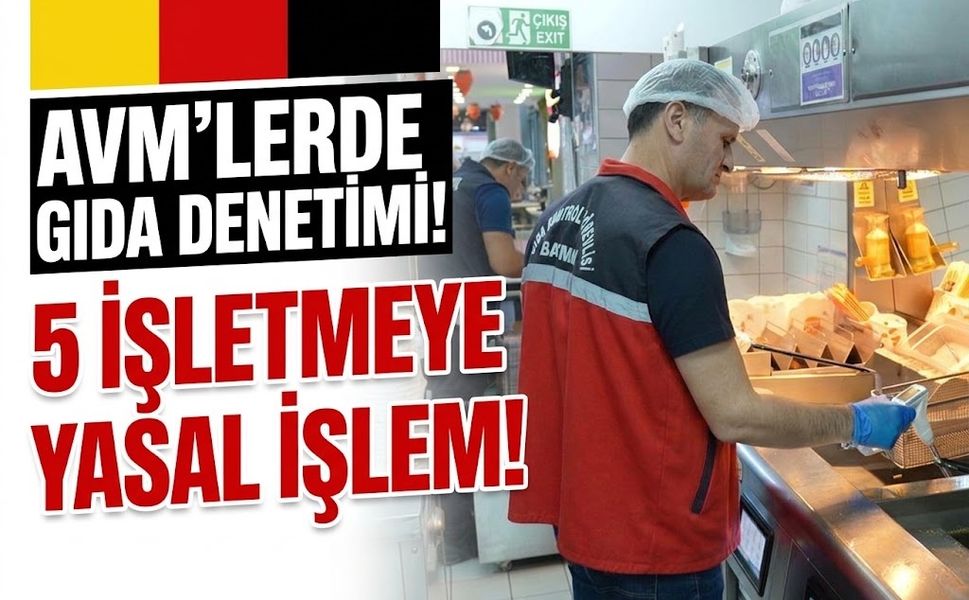 AVM’LERDE GIDA DENETİMİ! 5 İŞLETMEYE YASAL İŞLEM