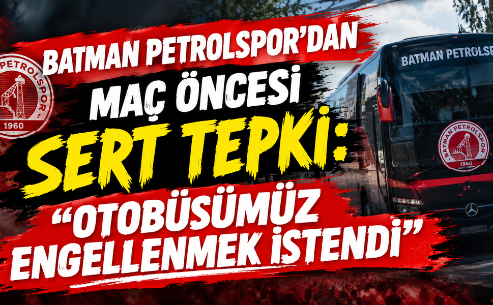 Batman Petrolspor'dan Maç Öncesi Sert Tepki: "Otobüsümüz Engellenmek İstendi"