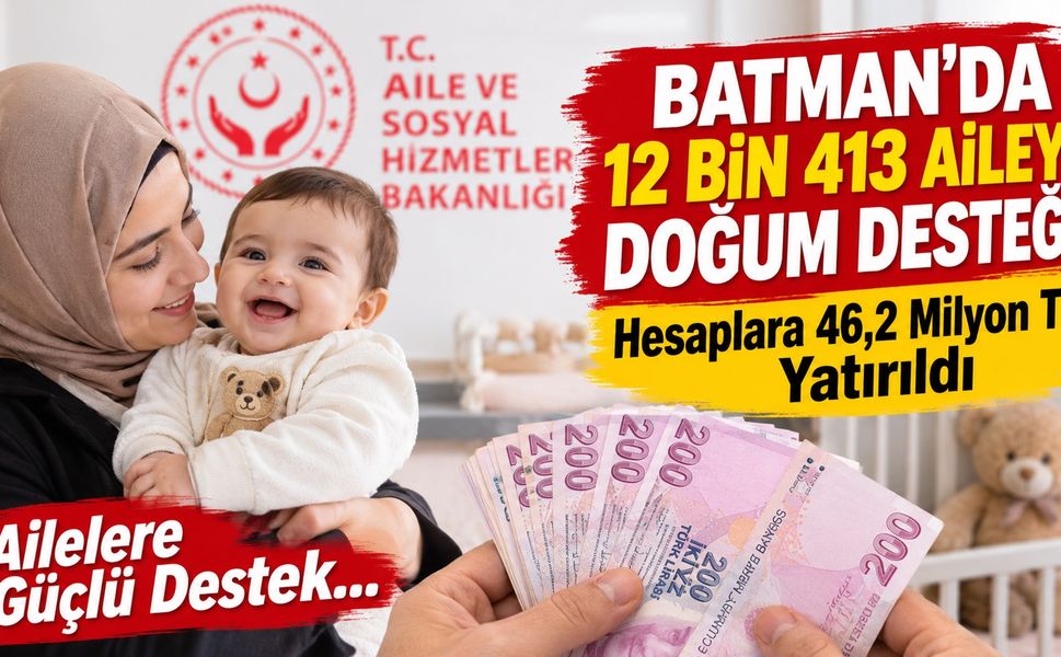 Batman’da 12 bin 413 aileye doğum desteği! Hesaplara 46,2 milyon TL yatırıldı