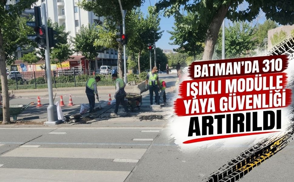 BATMAN’DA 310 IŞIKLI MODÜLLE YAYA GÜVENLİĞİ ARTIRILDI