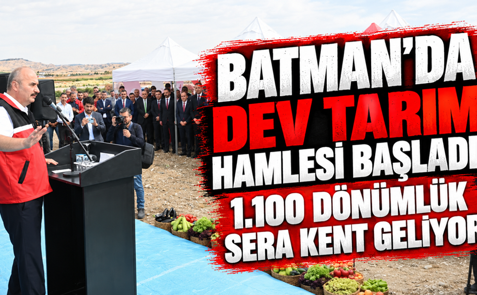 Batman’da Dev Tarım Hamlesi Başladı: 1.100 Dönümlük Sera Kent Geliyor
