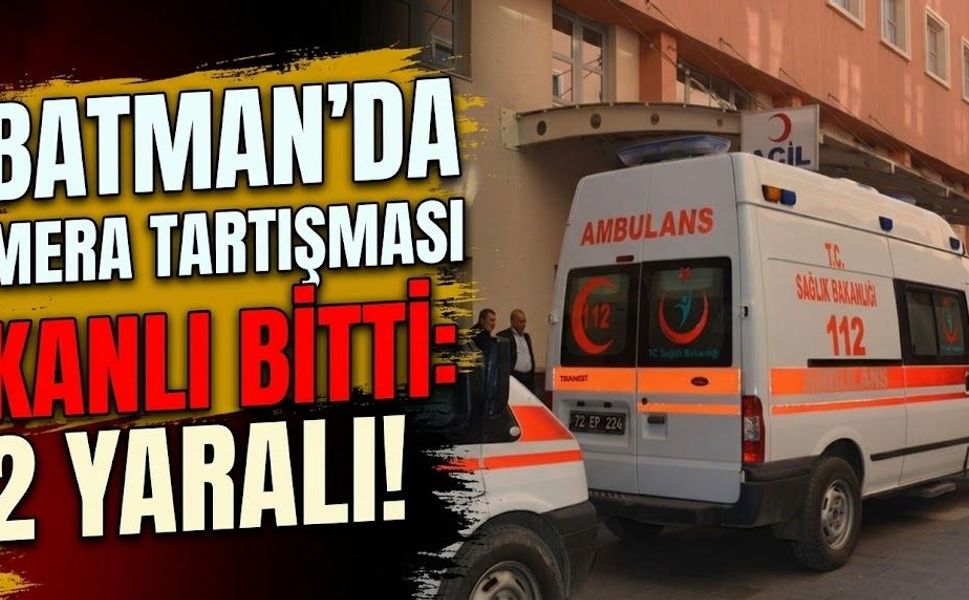 Batman’da Mera Tartışması Kanlı Bitti: 2 Yaralı!