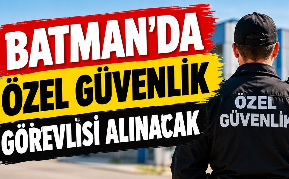 Batman’da Özel Güvenlik Görevlisi Alımı Yapılacak