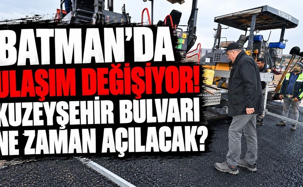Batman’da Ulaşım Değişiyor! Kuzeyşehir Bulvarı ne zaman açılacak?