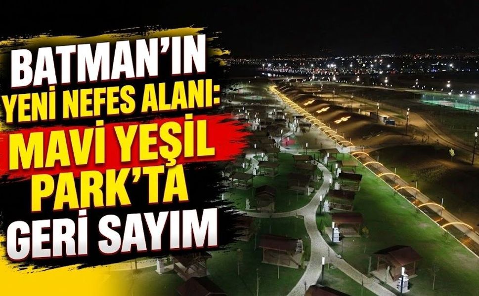 Batman’ın yeni nefes alanı mavi yeşil park’ta geri sayım