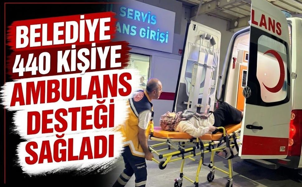 Belediye 440 Kişiye Ambulans Desteği Sağladı