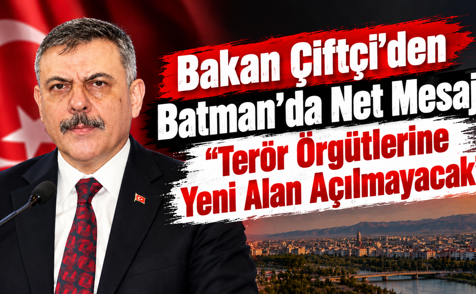 Bakan Çiftçi’den Batman’da Net Mesaj: “Terör Örgütlerine Yeni Alan Açılmayacak”