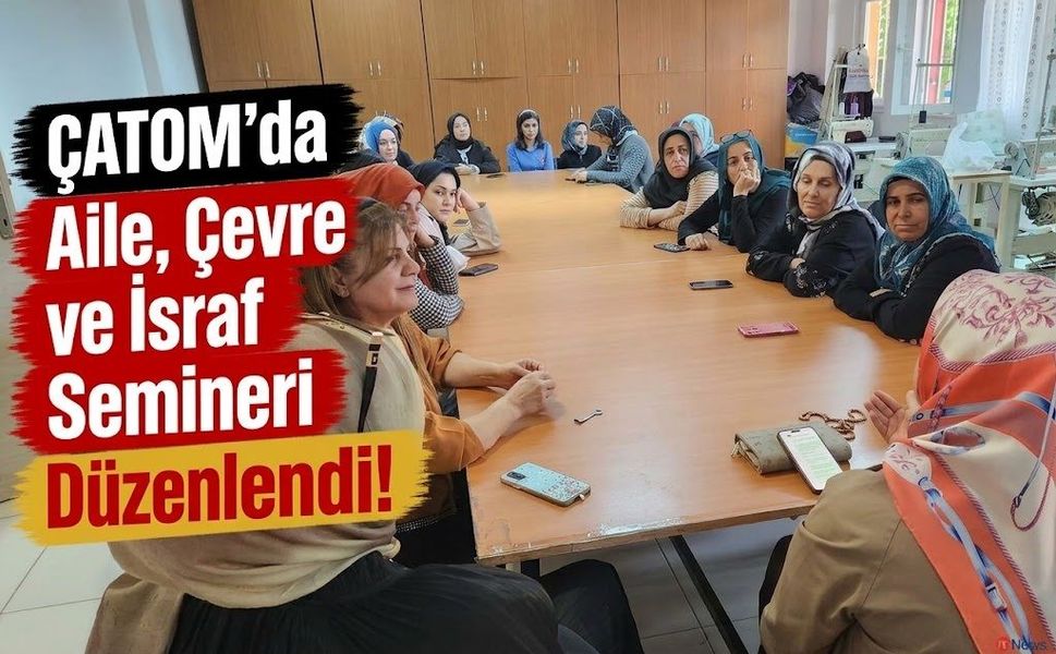 ÇATOM’da Aile, Çevre ve İsraf Semineri Düzenlendi