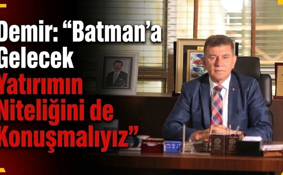 Demir: “Batman’a Gelecek Yatırımın Niteliğini de Konuşmalıyız”