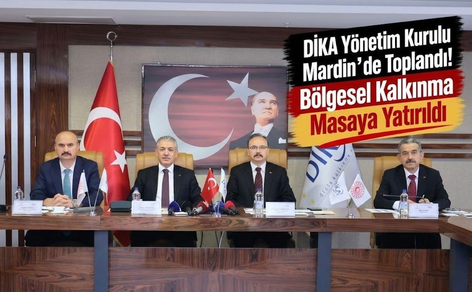 DİKA Yönetim Kurulu Mardin’de Toplandı! Bölgesel Kalkınma Masaya Yatırıldı