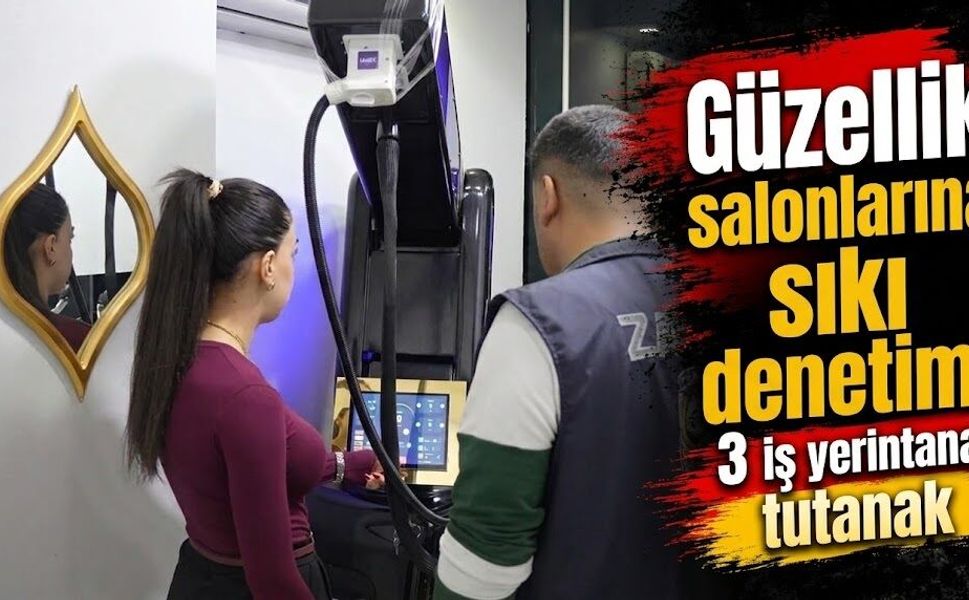 Güzellik salonlarına sıkı denetim: 3 iş yerine tutanak