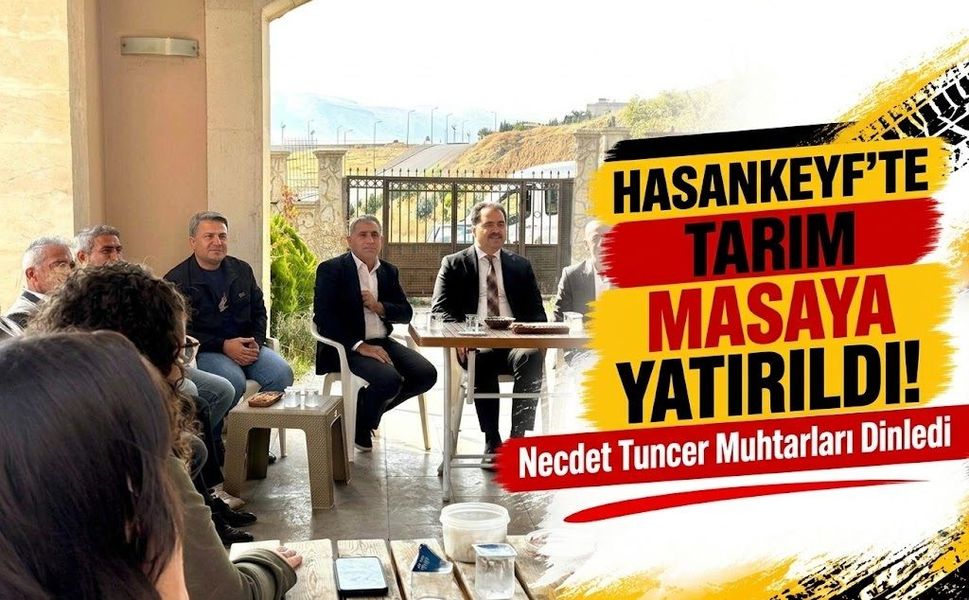 Hasankeyf’te Tarım Masaya Yatırıldı! Necdet Tuncer Muhtarları Dinledi