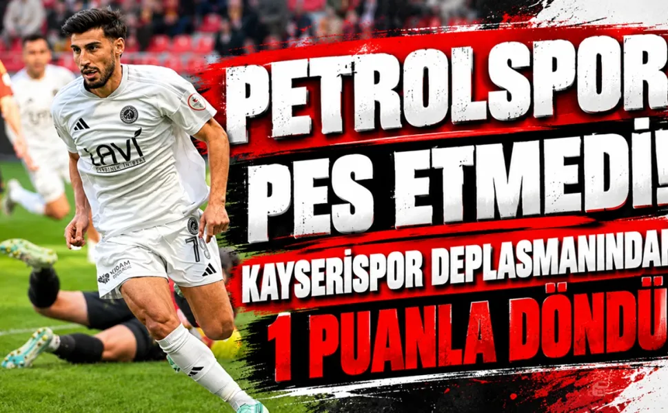 Petrolspor Pes Etmedi! Kayserispor Deplasmanından 1 Puanla Döndü