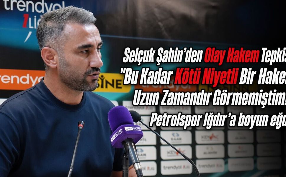 Selçuk Şahin’den Olay Hakem Tepkisi: "Bu Kadar Kötü Niyetli Bir Hakem Uzun Zamandır Görmemiştim!"