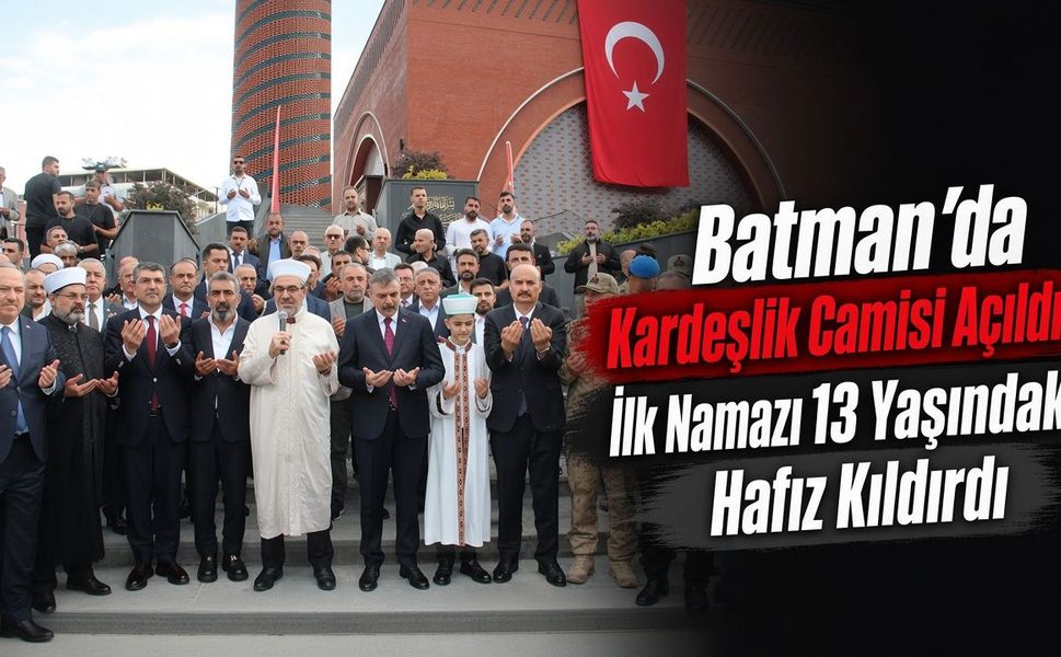 Batman’da Kardeşlik Camisi Açıldı: İlk Namazı 13 Yaşındaki Hafız Kıldırdı