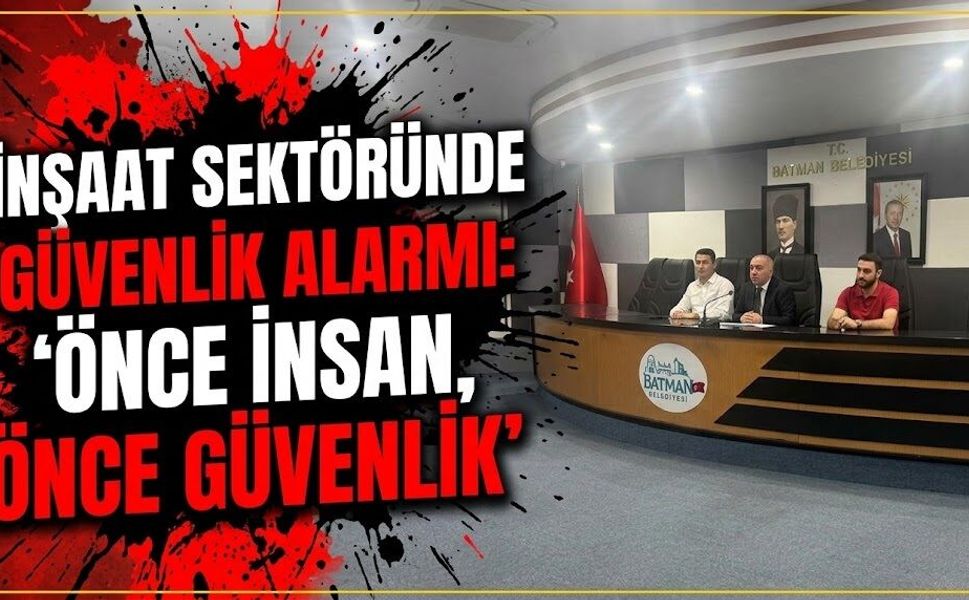 İnşaat sektöründe güvenlik alarmı: ‘Önce insan, önce güvenlik’