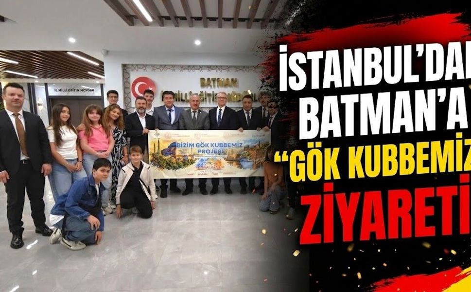 İstanbul’dan Batman’a “Gök Kubbemiz” Ziyareti