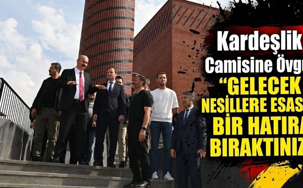 Kardeşlik Camisi’ne Övgü: “Gelecek Nesillere Esaslı Bir Hatıra Bıraktınız”