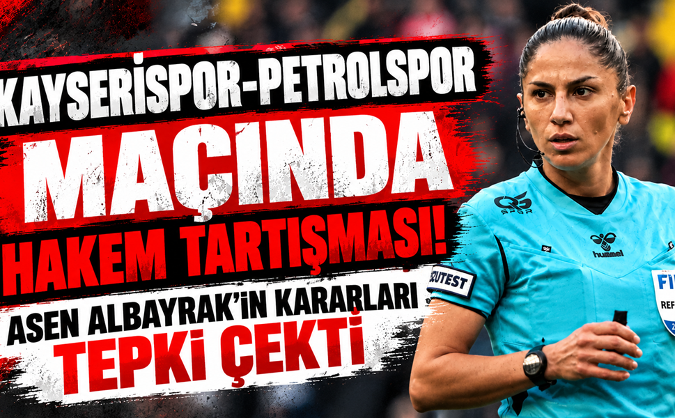 Kayserispor-Petrolspor Maçında Hakem Tartışması! Asen Albayrak’ın Kararları Tepki Çekti