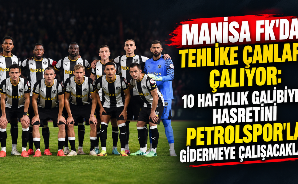 MANİSA FK'DA TEHLİKE ÇANLARI ÇALIYOR: 10 HAFTALIK GALİBİYET HASRETİNİ PETROLSPOR'LA GİDERMEYE ÇALIŞACAKLAR
