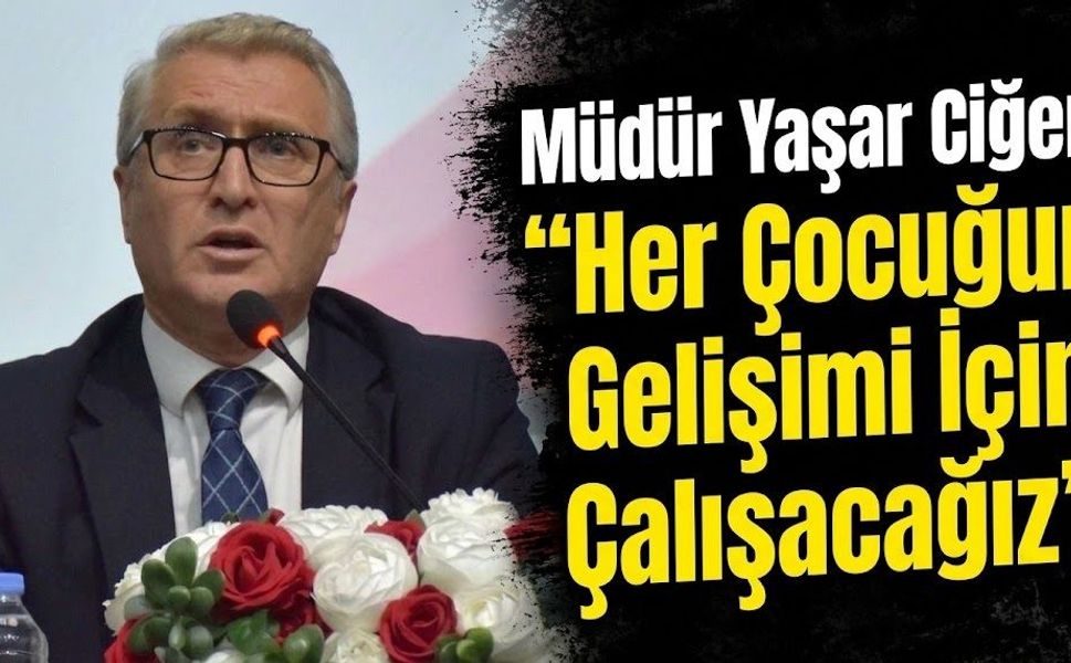 Müdür Yaşar Ciğer: “Her Çocuğun Gelişimi İçin Çalışacağız”
