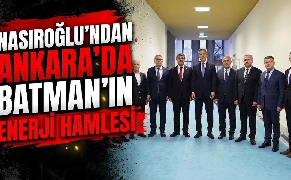 Nasıroğlu’ndan Ankara’da Batman’ın Enerji Hamlesi