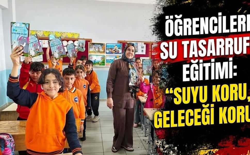 Öğrencilere Su Tasarrufu Eğitimi: “Suyu Koru, Geleceği Koru”