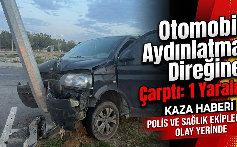 Otomobil Aydınlatma Direğine Çarptı: 1 Yaralı!