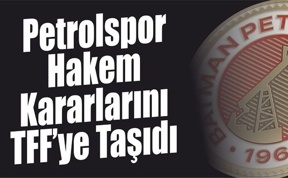Petrolspor Hakem Kararlarını TFF’ye Taşıdı