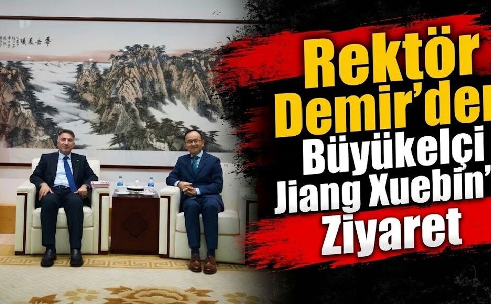 Rektör Demir’den Büyükelçi Jiang Xuebin’e Ziyaret