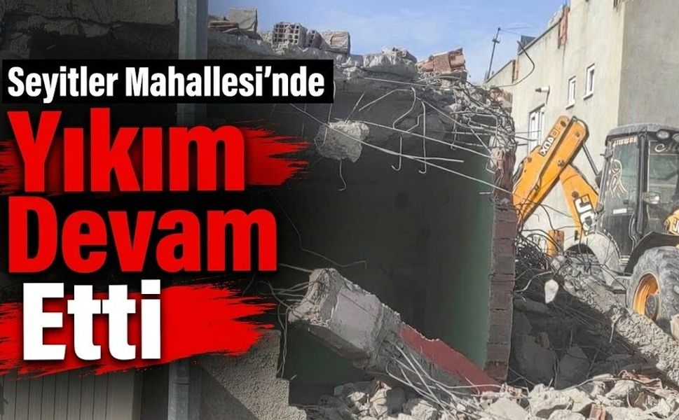 Seyitler Mahallesi’nde Yıkım Devam Etti