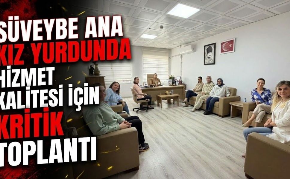 Süveybe Ana Kız Yurdunda Hizmet Kalitesi İçin Kritik Toplantı