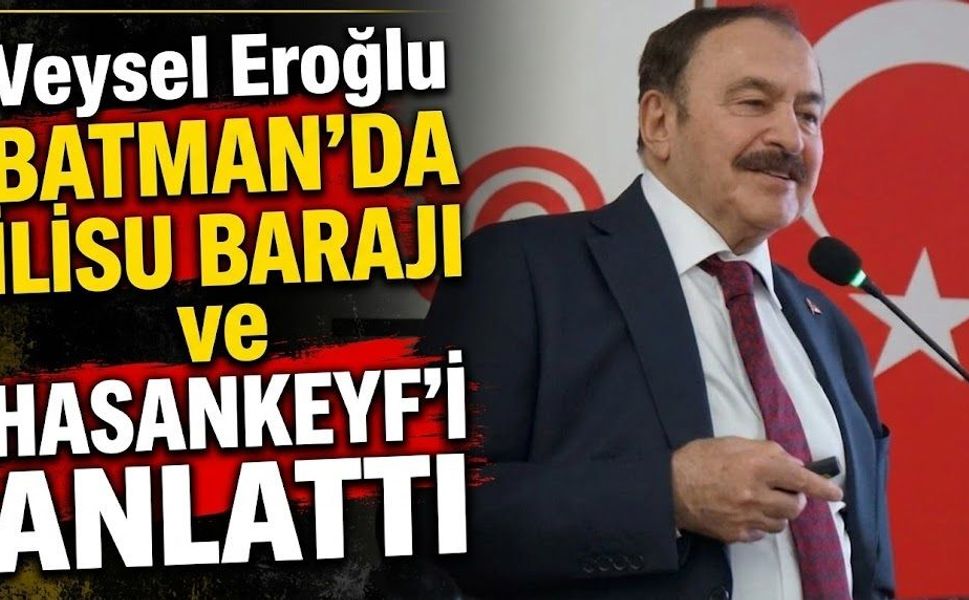 Veysel Eroğlu Batman’da Ilısu Barajı ve Hasankeyf’i Anlattı