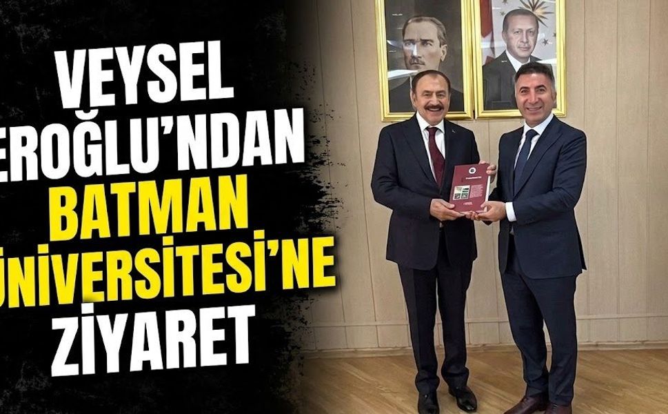 Veysel Eroğlu’ndan Batman Üniversitesi’ne Ziyaret